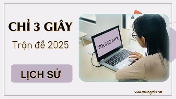 Trộn đề cấu trúc 2025 | Hướng dẫn chi tiết môn Lịch Sử