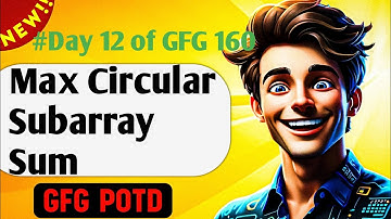 Max Circular Subarray Sum | GFG 160-Day Challenge Day 12 | GFG POTD