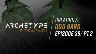 Archetype with Ashley Stegon [Ep. - 36][Creating a D&D Bard Pt.2]