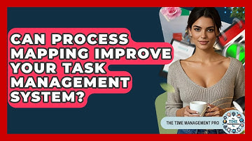 Can Process Mapping Improve Your Task Management System? - The Time Management Pro