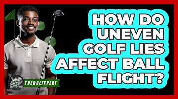 How Do Uneven Golf Lies Affect Ball Flight? - The Golf Xpert