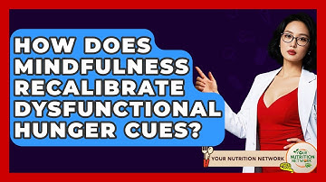 How Does Mindfulness Recalibrate Dysfunctional Hunger Cues? - Your Nutrition Network