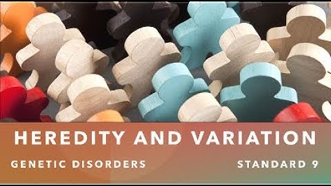 HEREDITY AND VARIATION II GENETIC DISORDERS II STANDARD 9 II