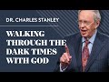 Walking through the dark times with god  dr charles stanley