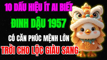 10 Dấu Hiệu Ít Ai Biết, Đinh Dậu 1957 Có Căn Phúc Mệnh Lớn, Tiền Tài Tự Đến, Trời Cho Lộc Giàu Sang