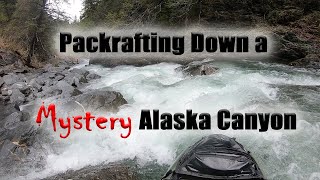 Canyon of Mysteries- An Alaska Packrafting Tale