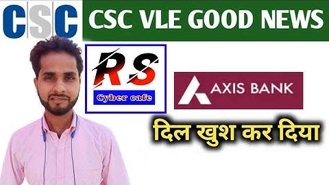 daily update,csc vle good news.csc bank bc, Axis Bank loan.axis bank account opening.Rs cyber cafe
