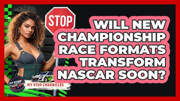 Will New Championship Race Formats Transform NASCAR Soon? - Pit Stop Chronicles