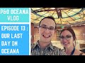 Episode 13 - Our Last Day at Sea! - P&O Oceana