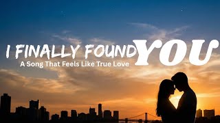 I Finally Found You  The Most Beautiful Love Song Ever  Romantic S 