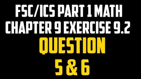 FSc part 1 Mathematics Chapter 9 exercise 9.2 Questions 5 and 6 | 1st year math