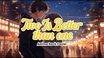 Two is Better Than One (Anime Rock Cover)