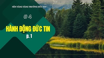 Bài 4: HÀNH ĐỘNG ĐỨC TIN - p. 1 | NỀN TẢNG TĂNG TRƯỞNG ĐỨC TIN || MSB