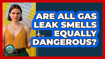 Are All Gas Leak Smells Equally Dangerous? - Your Utilities Hub