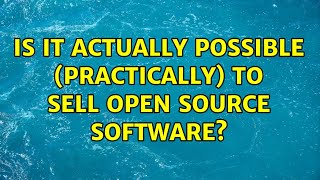 Is it actually possible (practically) to sell Open Source software? (5 Solutions!!)