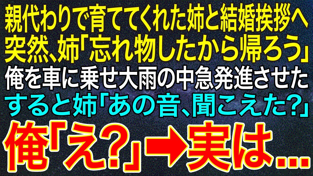 【感動する話】親代わりで育ててくれた姉と結婚挨拶へ。突然、姉「忘れ物したから帰ろう」俺を車に乗せ大雨の中急発進させた。すると姉「あの音、聞こえた？」俺「え？」➡実は...【スカッと・朗読】