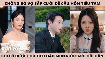 Chồng Bỏ Vợ Sắp Cưới, Cầu Hôn Ả Tiểu Tam, Đến Khi Nhìn Vợ Được Chủ Tịch Rước Về Hào Môn Mới Hối Hận