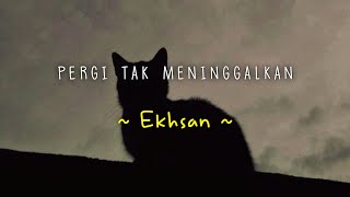 Ekhsan - Pergi Tak Meninggalkan || Lirik ( Slowed + Reverb )