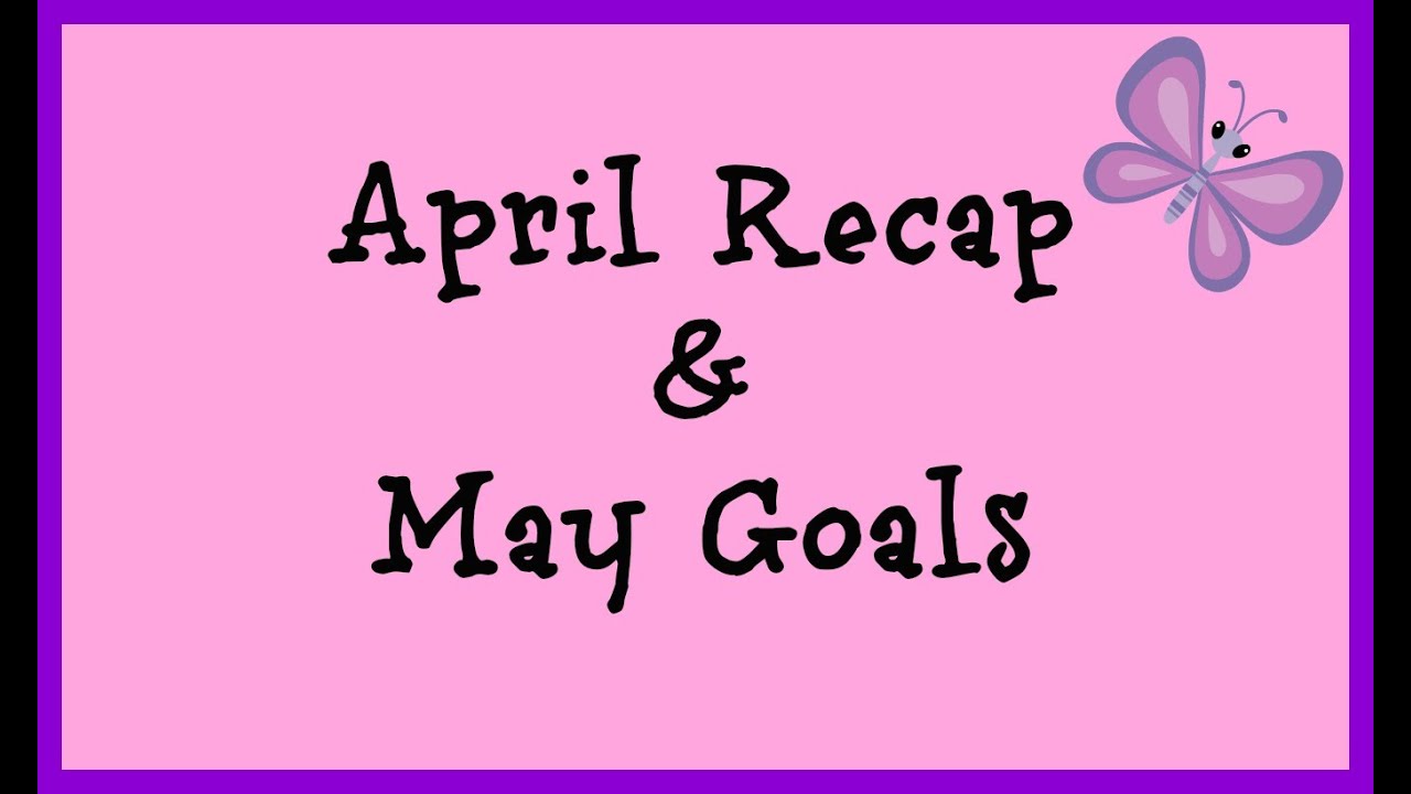April Recap and May Goals - YouTube