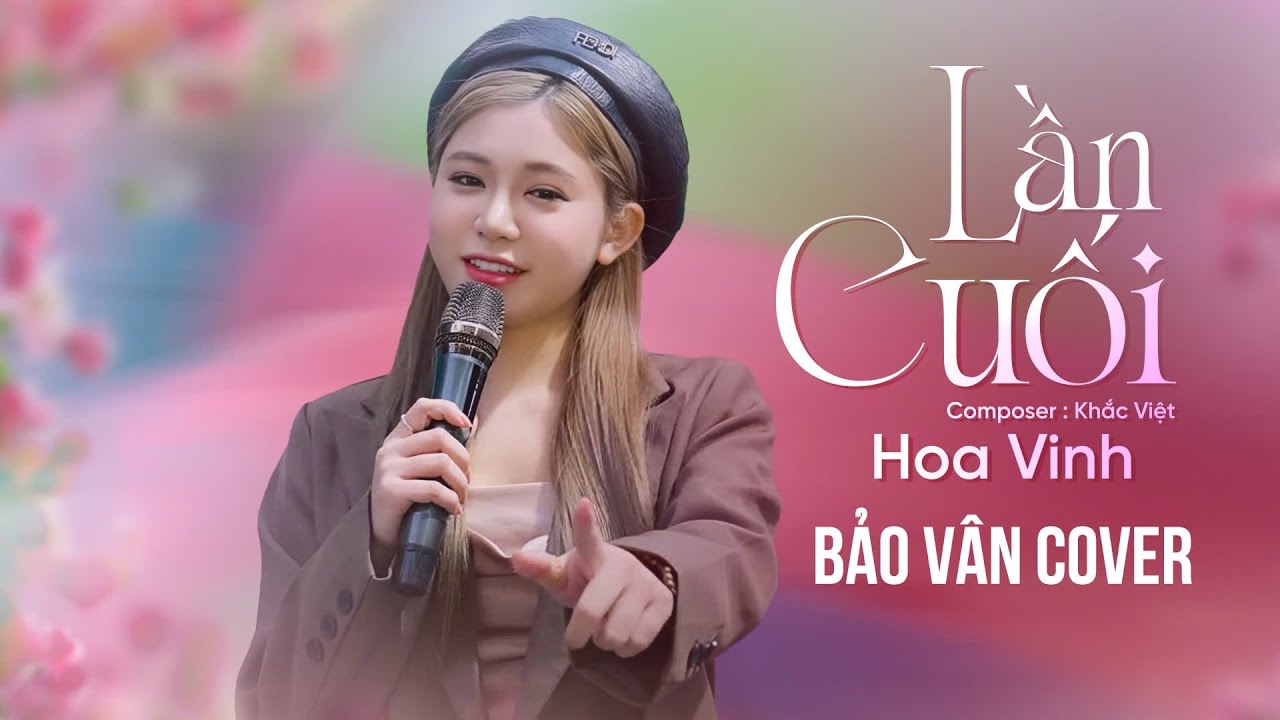 LẦN CUỐI - HOA VINH | COMPOSER: KHẮC VIỆT | COVER: BẢO VÂN - Nụ hôn này  lần cuối sao đắng nghẹn