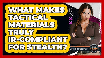 What Makes Tactical Materials Truly IR-compliant For Stealth? - Tactical Locker Experts