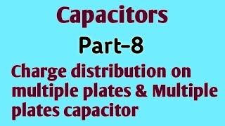 Capacitor 8: Charge Distribution on multiple Plates &  Multiple plate Capacitor