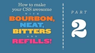 Awesome CSS with Bourbon, Neat, Bitters & Refills! (Part 2/6)