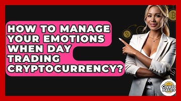How To Manage Your Emotions When Day Trading Cryptocurrency? - CryptoBasics360.com