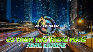 DJ WISH YOU WERE HERE _ AVRIL LAVIGNE REMIX SLOW FULL BASS TERBARU