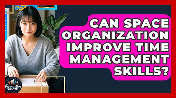 Can Space Organization Improve Time Management Skills? | Your Organization Mentor