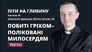 Піти на глибину. Частина 16. Побиті гріхом - поліковані милосердям. Єпископ Микола Петро Лучок ОР