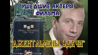 КАК УХОДИЛИ, И ГДЕ ПОКОЯТСЯ АКТЕРЫ ФИЛЬМА "ДЖЕНТЛЬМЕНЫ УДАЧИ".