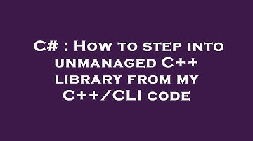 C# : How to step into unmanaged C++ library from my C++/CLI code