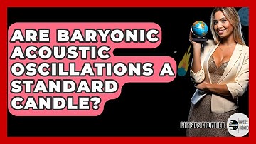 Are Baryonic Acoustic Oscillations A Standard Candle? - Physics Frontier