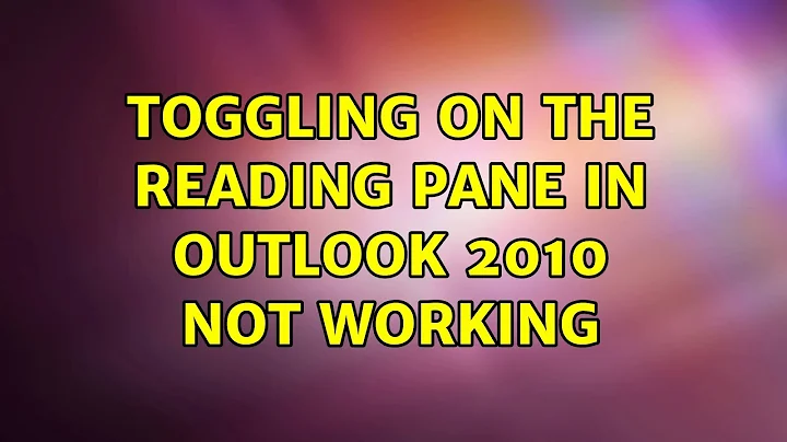 Toggling on the reading pane in Outlook 2010 not working (2 Solutions!!)