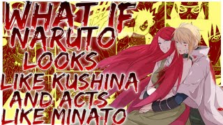 what if Naruto looks like Kushina and acts like Minato