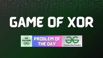 #91 GFG POTD | Game of XOR | GeeksForGeeks Problem of the Day | GFG Solutions | 18-12-2023