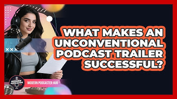 What Makes An Unconventional Podcast Trailer Successful? - Modern Podcaster Hub