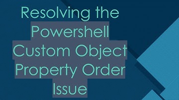 Resolving the Powershell Custom Object Property Order Issue