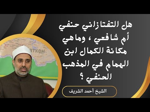 هل التفتازاني حنفي أم شافعي وماهي مكانة الكمال ابن الهمام في المذهب الحنفي