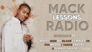 Mack Lessons EP#95 White Men Vs Black Females In The Media Tariq Checks A Female Caller