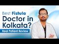 Best Fistula Doctor in Kolkata? Real Patient Review