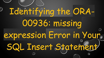 Identifying the ORA-00936: missing expression Error in Your SQL Insert Statement