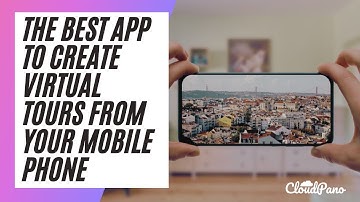The Best App To Create Virtual Tours From Your Mobile Phone