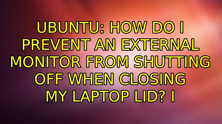 Ubuntu: How do I prevent an external monitor from shutting off when closing my laptop lid?