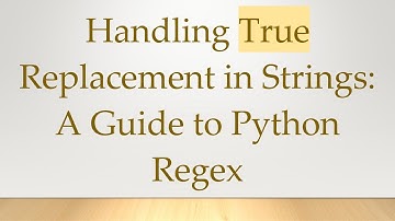 Handling True Replacement in Strings: A Guide to Python Regex