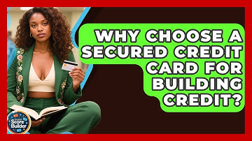Why Choose A Secured Credit Card For Building Credit? - Student Score Builder