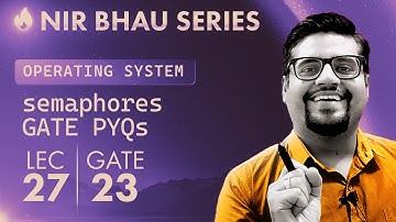 NIR BHAU Series Lecture 27 | OS | Semaphores | GATE questions | Critical Section problem