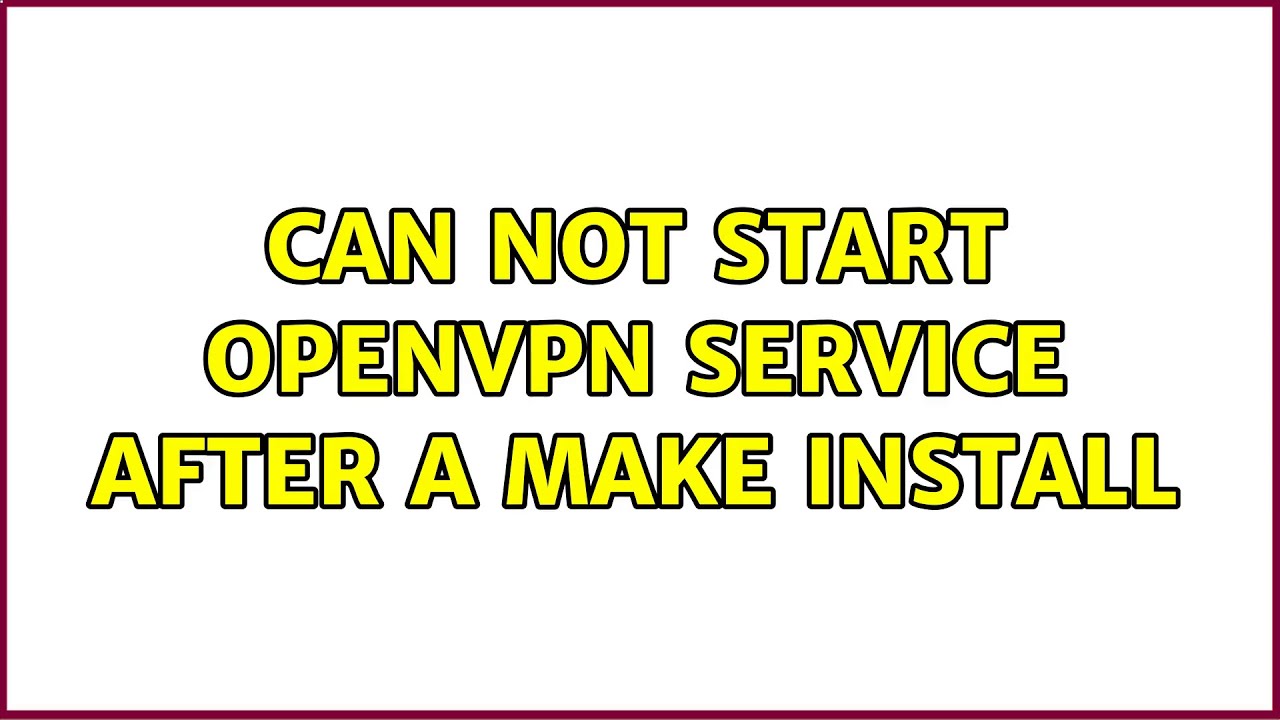 Can Not Start Openvpn Service After A Make Install YouTube can-not-start-openvpn-service-after-a-make-install-youtube