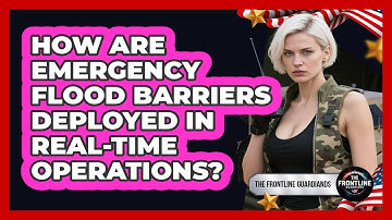 How Are Emergency Flood Barriers Deployed In Real-time Operations? - The Frontline Guardians
